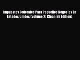 Read Impuestos Federales Para PequeÃ±os Negocios En Estados Unidos (Volume 2) (Spanish Edition)