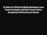 Read 42 Rules for B2B Social Media Marketing: Learn Proven Strategies and Field-Tested Tactics