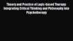 Read Book Theory and Practice of Logic-based Therapy: Integrating Critical Thinking and Philosophy