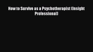 Read Book How to Survive as a Psychotherapist (Insight Professional) ebook textbooks