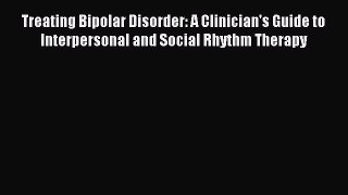 Read Treating Bipolar Disorder: A Clinician's Guide to Interpersonal and Social Rhythm Therapy
