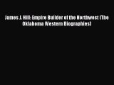 Read James J. Hill: Empire Builder of the Northwest (The Oklahoma Western Biographies) Ebook