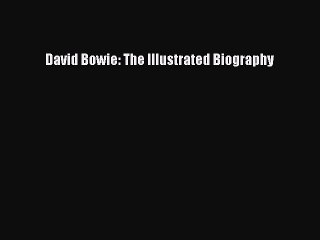 [PDF] David Bowie: The Illustrated Biography  Full EBook