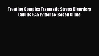 Read Book Treating Complex Traumatic Stress Disorders (Adults): An Evidence-Based Guide E-Book