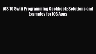 Read iOS 10 Swift Programming Cookbook: Solutions and Examples for iOS Apps PDF Free