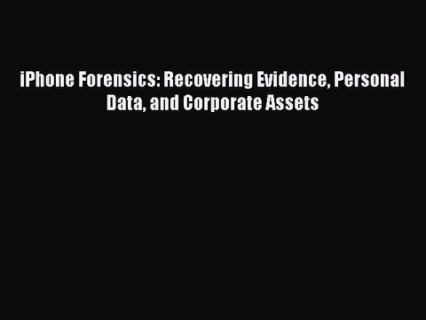 Download iPhone Forensics: Recovering Evidence Personal Data and Corporate Assets PDF Online