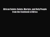 Download Books African Saints: Saints Martyrs and Holy People from the Continent of Africa