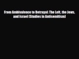 Download Books From Ambivalence to Betrayal: The Left the Jews and Israel (Studies in Antisemitism)
