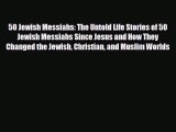 Read Books 50 Jewish Messiahs: The Untold Life Stories of 50 Jewish Messiahs Since Jesus and