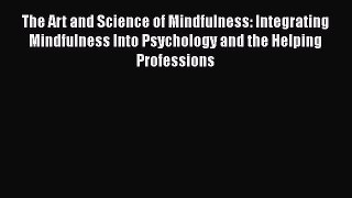 Read Book The Art and Science of Mindfulness: Integrating Mindfulness Into Psychology and the