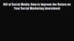Read ROI of Social Media: How to Improve the Return on Your Social Marketing Investment Ebook