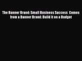 Read The Banner Brand: Small Business Success  Comes from a Banner Brand: Build it on a Budget