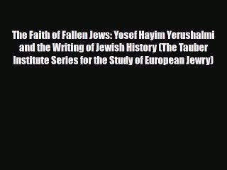 Read Books The Faith of Fallen Jews: Yosef Hayim Yerushalmi and the Writing of Jewish History