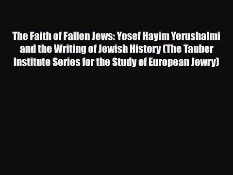 Read Books The Faith of Fallen Jews: Yosef Hayim Yerushalmi and the Writing of Jewish History