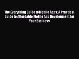 Download The Everything Guide to Mobile Apps: A Practical Guide to Affordable Mobile App Development