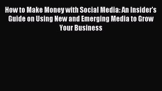 Read How to Make Money with Social Media: An Insider's Guide on Using New and Emerging Media