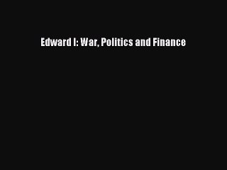 Read Edward I: War Politics and Finance Ebook Free