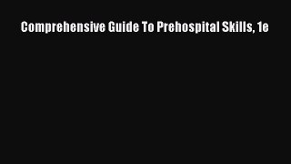 Read Comprehensive Guide To Prehospital Skills 1e Ebook Free