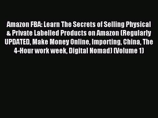 Read Amazon FBA: Learn The Secrets of Selling Physical & Private Labelled Products on Amazon