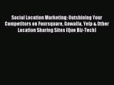 Read Social Location Marketing: Outshining Your Competitors on Foursquare Gowalla Yelp & Other