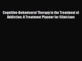 Read Book Cognitive-Behavioural Therapy in the Treatment of Addiction: A Treatment Planner