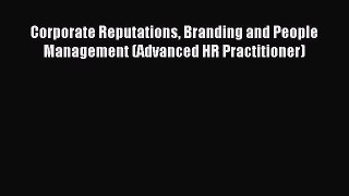 [PDF] Corporate Reputations Branding and People Management (Advanced HR Practitioner) Read