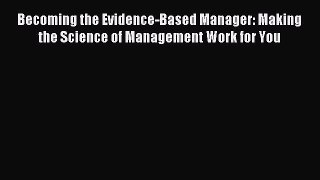[PDF] Becoming the Evidence-Based Manager: Making the Science of Management Work for You Download