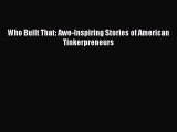 Read Who Built That: Awe-Inspiring Stories of American Tinkerpreneurs PDF Free