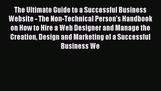 Read The Ultimate Guide to a Successful Business Website - The Non-Technical Person's Handbook