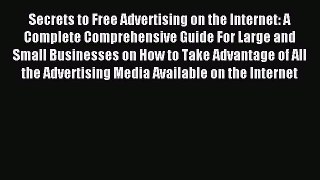 Read Secrets to Free Advertising on the Internet: A Complete Comprehensive Guide For Large