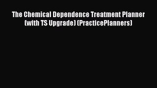 Read Book The Chemical Dependence Treatment Planner (with TS Upgrade) (PracticePlanners) E-Book
