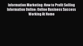 Read Information Marketing: How to Profit Selling Information Online: Online Business Success