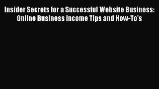 Read Insider Secrets for a Successful Website Business: Online Business Income Tips and How-To's