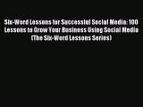Read Six-Word Lessons for Successful Social Media: 100 Lessons to Grow Your Business Using