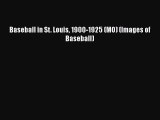 [Online PDF] Baseball in St. Louis 1900-1925 (MO) (Images of Baseball)  Read Online