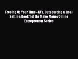 Read Freeing Up Your Time - VA's Outsourcing & Goal Setting: Book 1 of the Make Money Online
