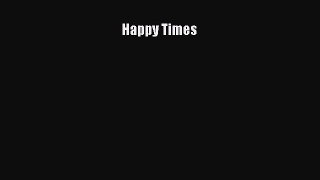 Read Happy Times Ebook Free