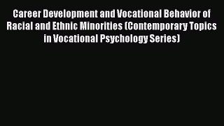 Read Book Career Development and Vocational Behavior of Racial and Ethnic Minorities (Contemporary
