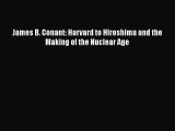 Read James B. Conant: Harvard to Hiroshima and the Making of the Nuclear Age Ebook Free
