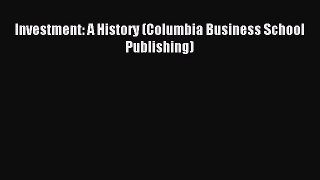 Read Investment: A History (Columbia Business School Publishing) Ebook Free
