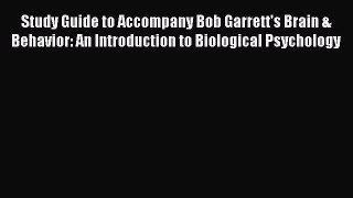 Read Study Guide to Accompany Bob Garrett's Brain & Behavior: An Introduction to Biological