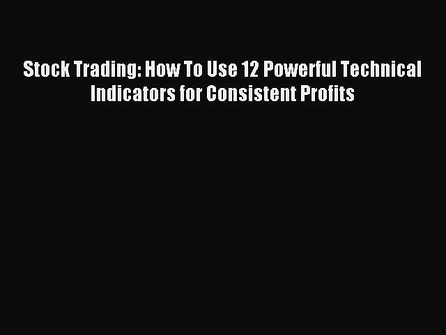 [PDF] Stock Trading: How To Use 12 Powerful Technical Indicators for Consistent Profits Download