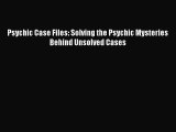[PDF] Psychic Case Files: Solving the Psychic Mysteries Behind Unsolved Cases Read Online