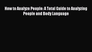 Read How to Analyze People: A Total Guide to Analyzing People and Body Language Ebook Free