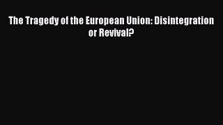 Read The Tragedy of the European Union: Disintegration or Revival? Ebook Free