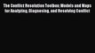 Read The Conflict Resolution Toolbox: Models and Maps for Analyzing Diagnosing and Resolving