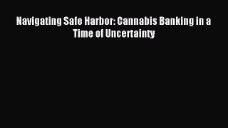 Download Navigating Safe Harbor: Cannabis Banking in a Time of Uncertainty PDF Free