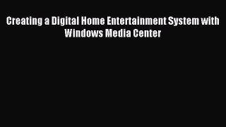 Read Creating a Digital Home Entertainment System with Windows Media Center PDF Online