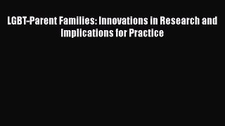 Read Book LGBT-Parent Families: Innovations in Research and Implications for Practice E-Book