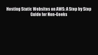 Read Hosting Static Websites on AWS: A Step by Step Guide for Non-Geeks Ebook Online
